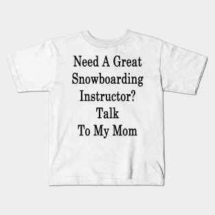 Need A Great Snowboarding Instructor? Talk To My Mom Kids T-Shirt